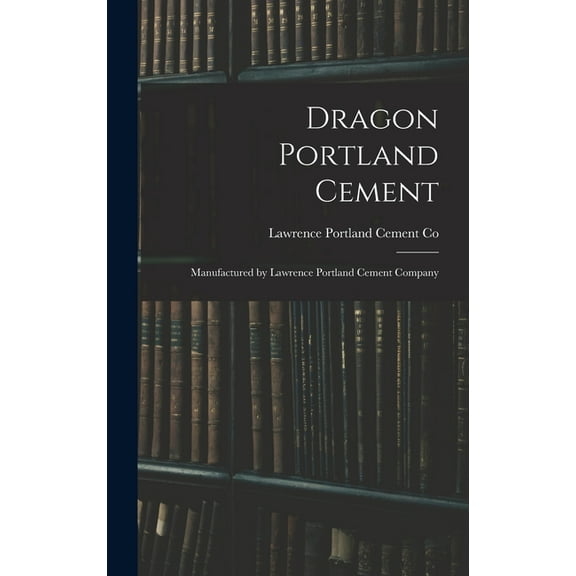 Dragon Portland Cement: Manufactured by Lawrence Portland Cement Company (Hardcover)