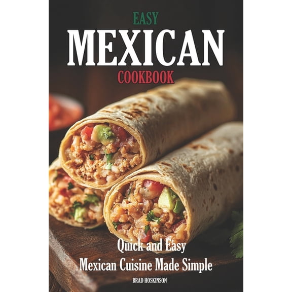 Easy Mexican Cookbook: Quick and Easy Mexican Cuisine Made Simple, (Paperback)