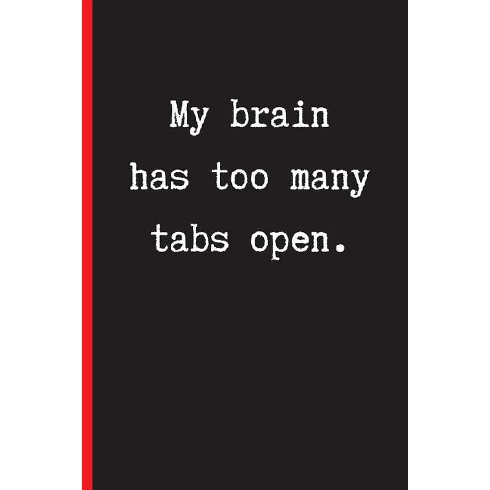 My Brain Has Too Many Tabs Open 6 X 9 Blank Lined Notebook 120 Pgs