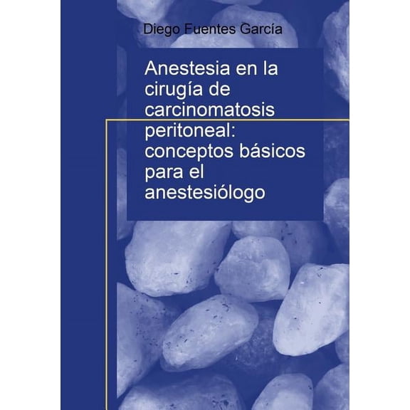 Anestesia en la cirugía de carcinomatosis peritoneal: conceptos básicos para el anestesiólogo (Paperback)