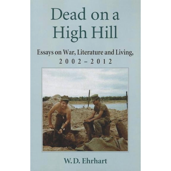 Dead on a High Hill: Essays on War, Literature and Living, 2002-2012, (Paperback)