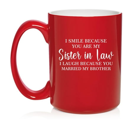 

I Smile Because You Are My Sister In law Funny Gift For Sister In Law Ceramic Coffee Mug Tea Cup (15oz Red)