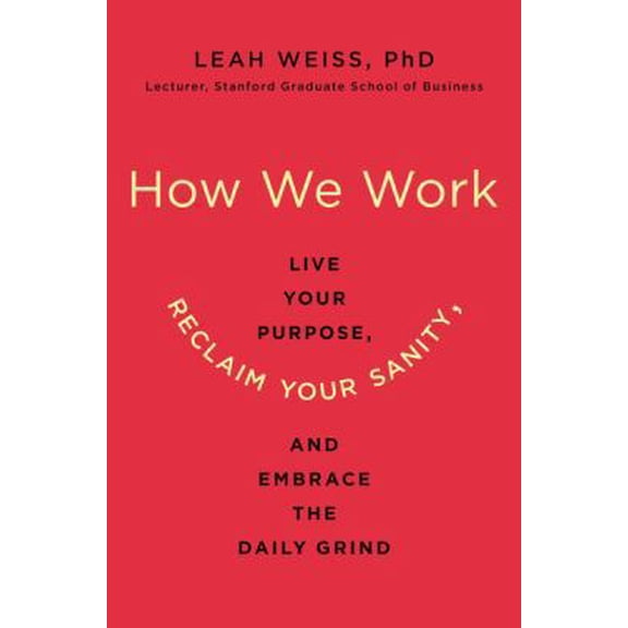 Pre-Owned How We Work: Live Your Purpose, Reclaim Your Sanity, and Embrace the Daily Grind (Hardcover) 0062565060 9780062565068