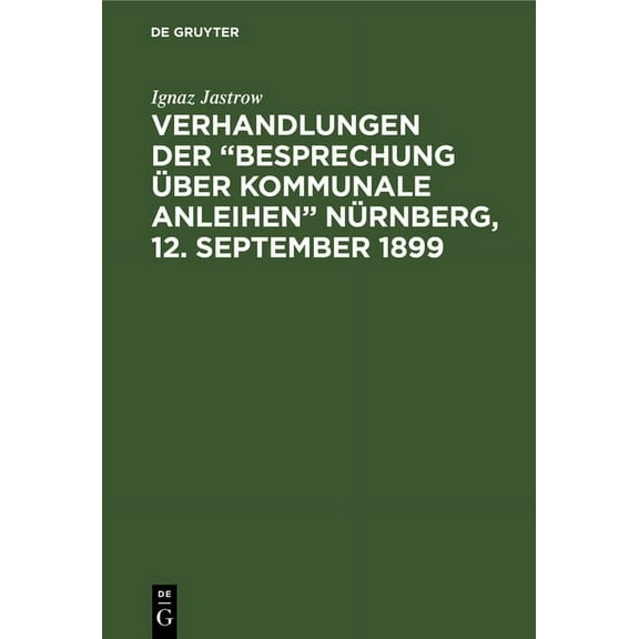Verhandlungen der "Besprechung Ã¼ber kommunale Anleihen" NÃ¼rnberg, 12. September 1899, (Hardcover)