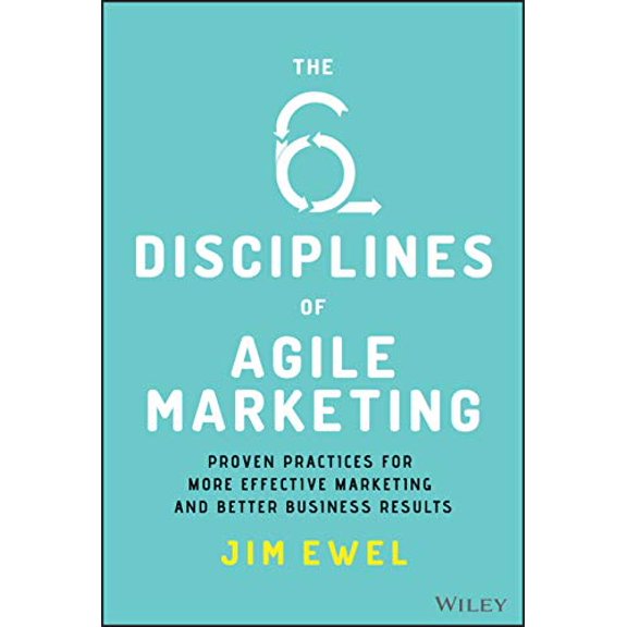 Pre-Owned The Six Disciplines of Agile Marketing: Proven Practices for More Effective Marketing and Better Business Results, 9781119712039, 1119712033, Hardcover, 1 edition