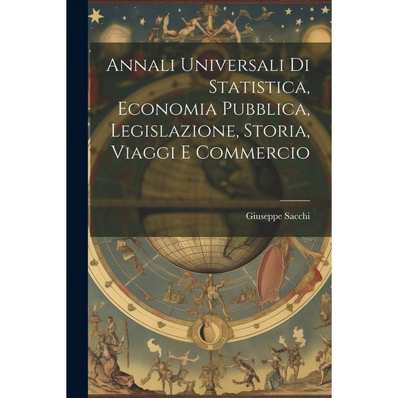 Annali Universali di Statistica, Economia Pubblica, Legislazione, Storia, Viaggi e Commercio (Paperback)