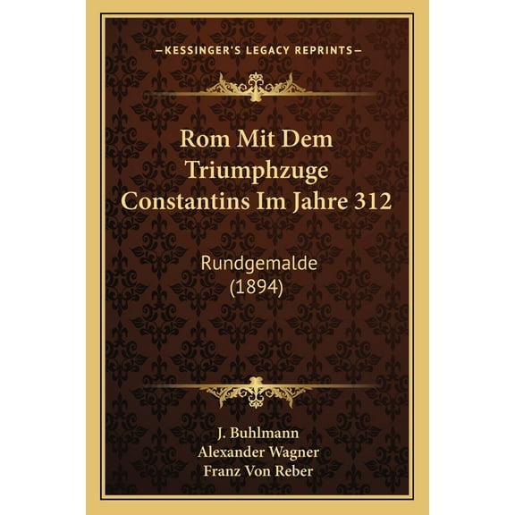 Rom Mit Dem Triumphzuge Constantins Im Jahre 312: Rundgemalde (1894) (Paperback)