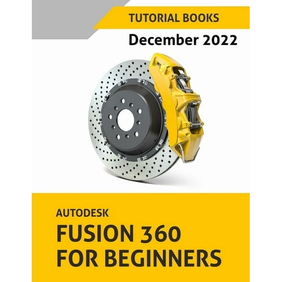 Autodesk Fusion 360 For Beginners (December 2022): Colored, (Paperback)