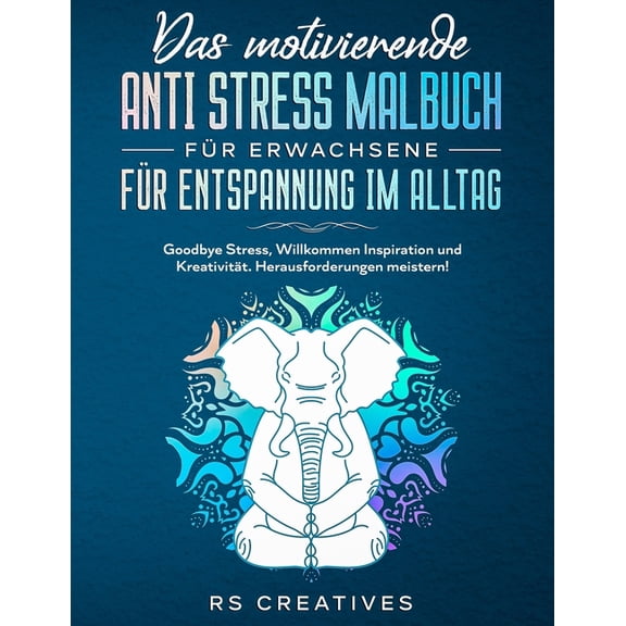 Das motivierende Anti Stress Malbuch für Erwachsene für Entspannung im Alltag: Goodbye Stress, Willkommen Inspiration und Kreativität. Herausforderungen meistern! (Paperback)