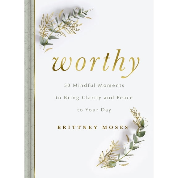 Worthy: 50 Mindful Moments to Bring Clarity and Peace to Your Day, (Hardcover)