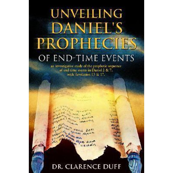 Pre-Owned Unveiling Daniel's Prophecies of End-time Events : An Investigative Study of the Prophetic Sequence of End Time Events in Daniel 2 & 7, With Revelation 13 & 17