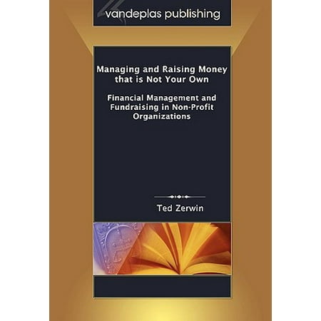 Managing And Raising Money That Is Not Your Own Financial Management
And Fundraising In NonProfit Organizations