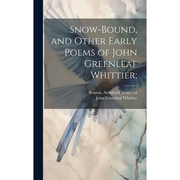 Snow-bound, and Other Early Poems of John Greenleaf Whittier; (Hardcover)