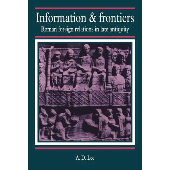 Information and Frontiers: Roman Foreign Relations in Late Antiquity, (Paperback)