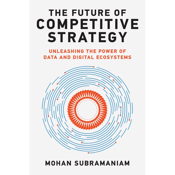 Pre-Owned The Future of Competitive Strategy: Unleashing the Power of Data and Digital Ecosystems (Hardcover) 0262046997 9780262046992