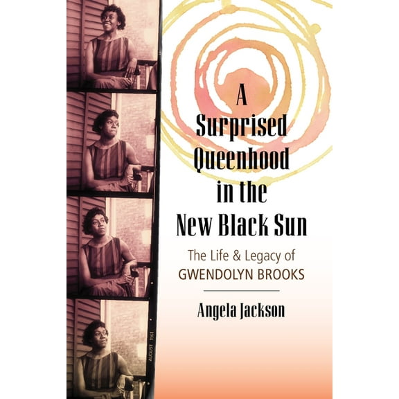 A Surprised Queenhood in the New Black Sun : The Life & Legacy of Gwendolyn Brooks (Hardcover)