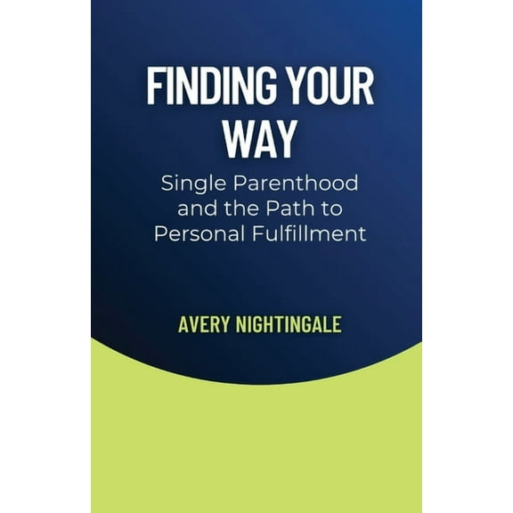 Finding Your Way: Single Parenthood and the Path to Personal Fulfillment, (Paperback)
