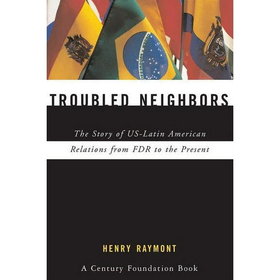 Troubled Neighbors: The Story of Us-Latin American Relations from FDR to the Present, (Paperback)
