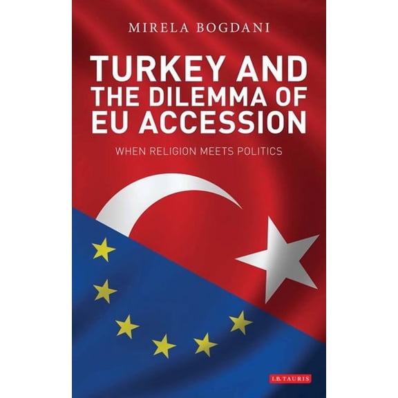 Library of European Studies: Turkey and the Dilemma of Eu Accession : When Religion Meets Politics (Series #16) (Paperback)