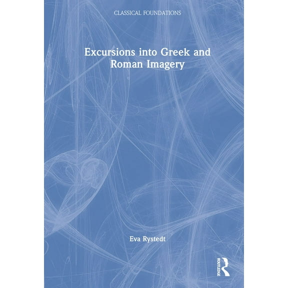 Classical Foundations Excursions into Greek and Roman Imagery, (Hardcover)