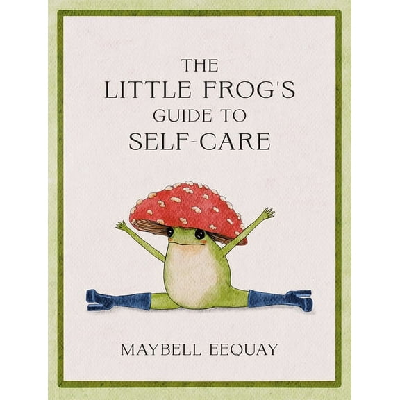 The Little Frog's Guide to Self-Care: Affirmations, Self-Love and Life Lessons According to the Internet's Bel, (Hardcover)