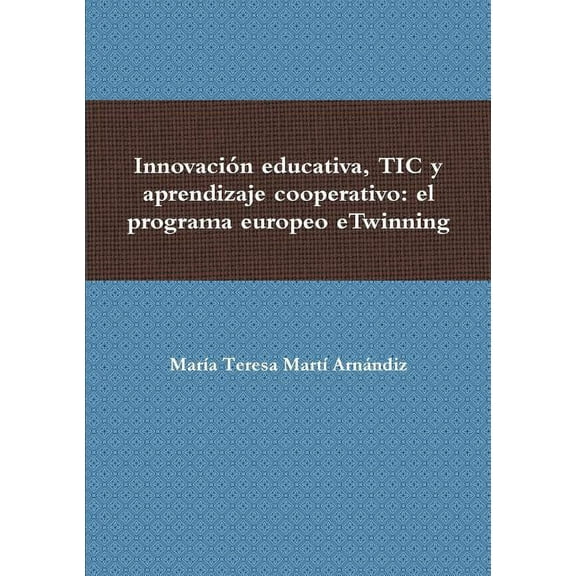 Innovación educativa, TIC y aprendizaje cooperativo: el programa europeo eTwinning (Paperback)