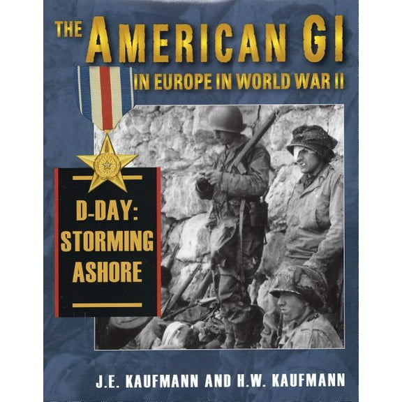 The American GI in Europe in World War II : D-Day: Storming Ashore (Hardcover)