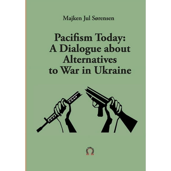 Pacifism Today: A Dialogue about Alternatives to War in Ukraine, (Paperback)