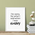 thumbnail image 3 of I'm Sorry For What I Said When I Was Hungry 5 x 7 UNFRAMED Print Novelty Decor Wall Art, 3 of 3