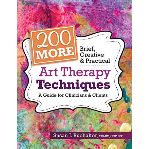 200 More Brief, Creative and Practical Art Therapy Techniques: A Guide for Clinicians and Clients