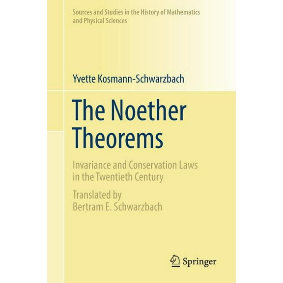 Sources and Studies in the History of Ma The Noether Theorems: Invariance and Conservation Laws in the Twentieth Century, (Paperback)