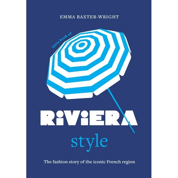 Fashion Destinations Little Book of Riviera Style: The Fashion Story of the Iconic French Region, (Hardcover)