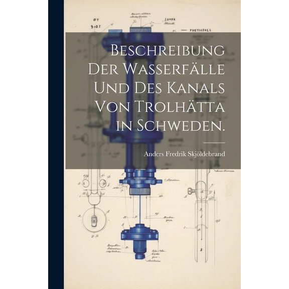 Beschreibung der Wasserfälle und des Kanals von Trolhätta in Schweden. (Paperback)