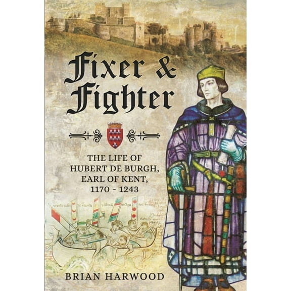Fixer and Fighter: The Life of Hubert de Burgh, Earl of Kent, 1170 - 1243 (Paperback)