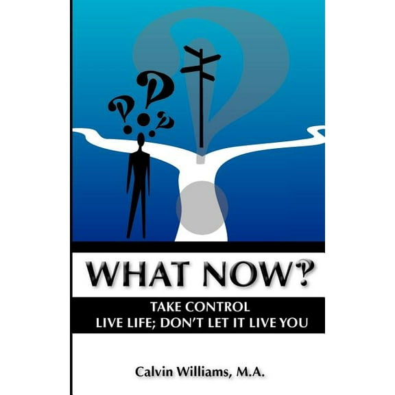 What Now: Take Control: Live Life; Don't Let it Live You, (Paperback)