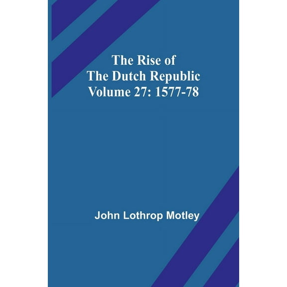 The Rise of the Dutch Republic - Volume 27: 1577-78, (Paperback)