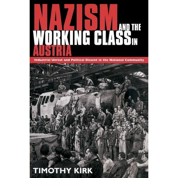 Nazism and the Working Class in Austria: Industrial Unrest and Political Dissent in the 'National Community', (Paperback)