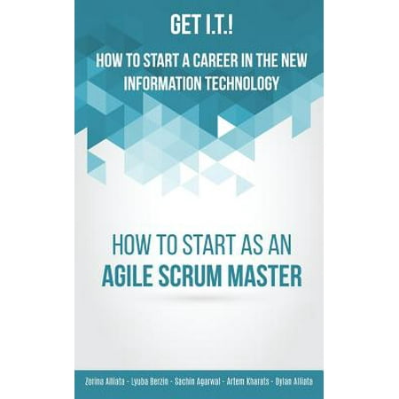 Get I.T.! How to Start a Career in the New Information Technology : How to Start as an Agile Scrum (Best Careers In Information Technology)