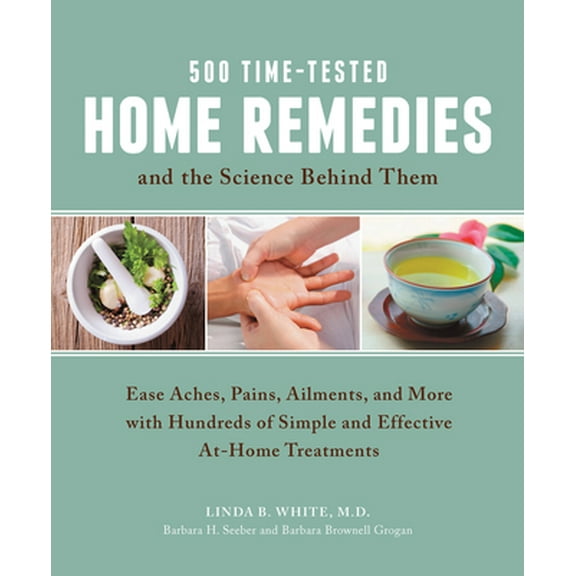 Pre-Owned 500 Time-Tested Home Remedies and the Science Behind Them: Ease Aches, Pains, Ailments, and More with Hundreds of Simple and Effective At-Home Treatme (Paperback) 1592335756 9781592335756