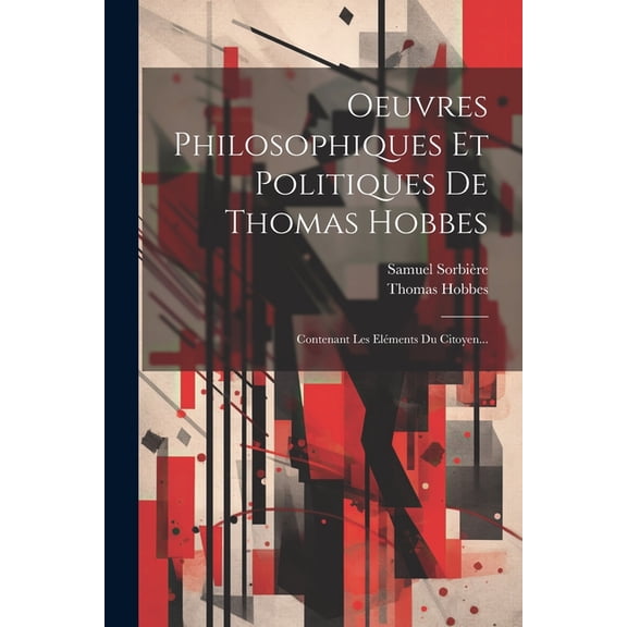 Oeuvres Philosophiques Et Politiques De Thomas Hobbes: Contenant Les Eléments Du Citoyen... (Paperback)