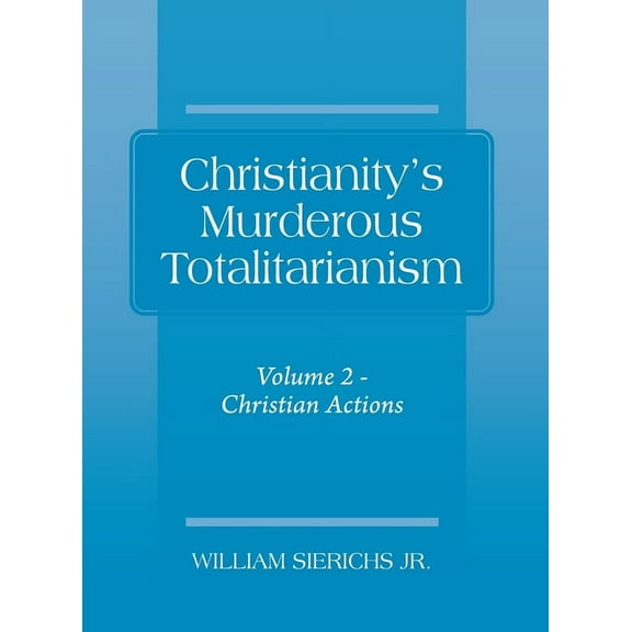 Christianity's Murderous Totalitarianism: Volume 2 - Christian Beliefs, (Hardcover)