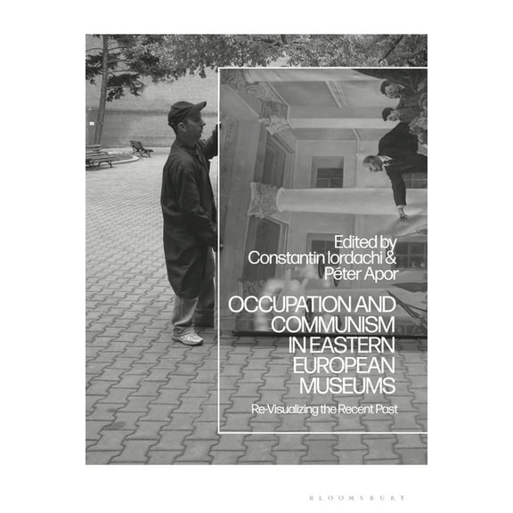 Occupation and Communism in Eastern European Museums: Re-Visualizing the Recent Past, (Paperback)