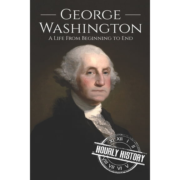 Biographies of Us Presidents: George Washington: A Life from Beginning to End (Paperback)