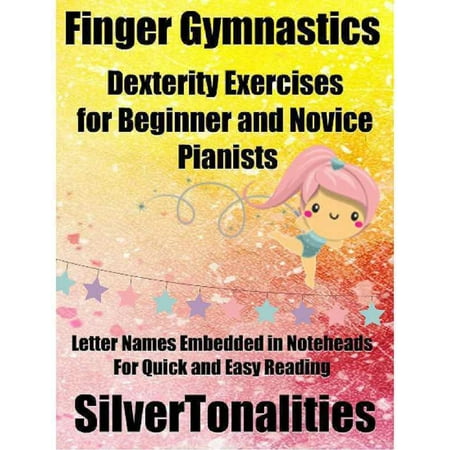 Finger Gymnastics – Dexterity Exercises for Beginner and Novice Pianists Letter Names Embedded In Noteheads for Quick and Easy Reading - eBook