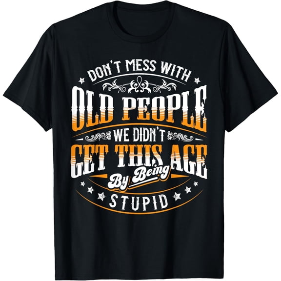 Dont Mess With Old People Gag Gift Funny Senior Citizen T-Shirt men and women can wear, black, white, gifts