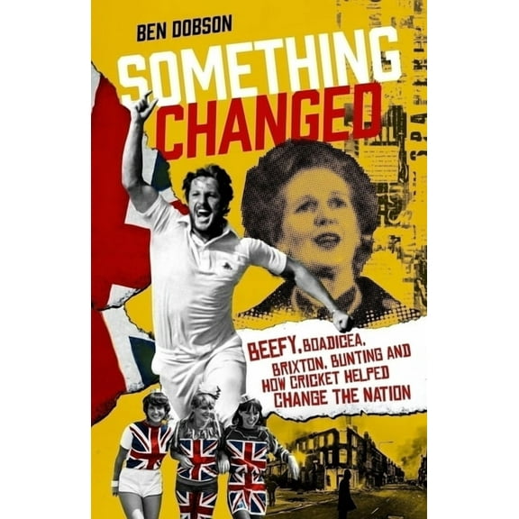 Something Changed: Beefy, Boadicea, Brixton, Bunting and How Cricket Helped Change the Nation, (Hardcover)