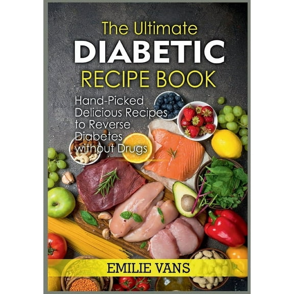 The Ultimate Diabetic Recipe Book: Hand-Picked Delicious Recipes To Reverse Diabetes Without Drugs, (Paperback)