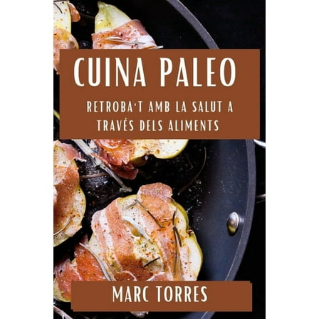 Cuina Paleo: Retroba't amb la Salut a travÃ©s dels Aliments, (Paperback)