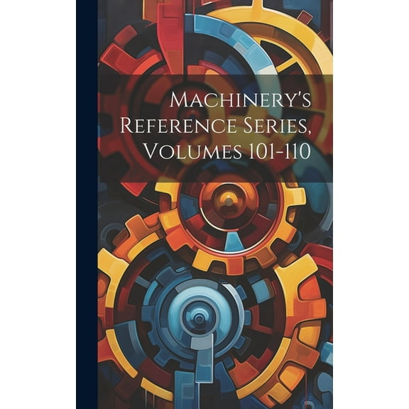 Machinery's Reference Series, Volumes 101-110, (Hardcover)