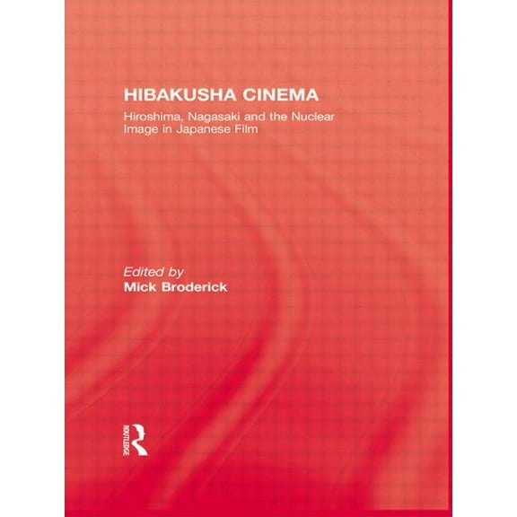 Hibakusha Cinema: Hiroshima, Nagasaki and the Nuclear Image in Japanese Film, (Paperback)